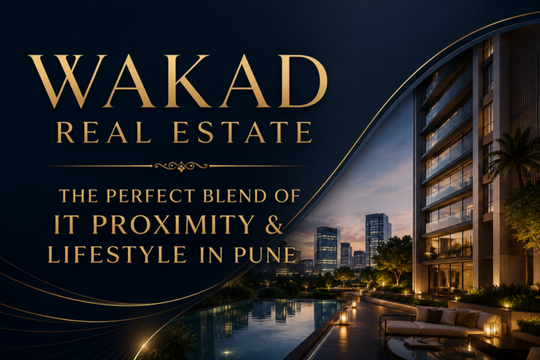 Wakad Real Estate : The Perfect Blend of IT Proximity & Lifestyle in Pune