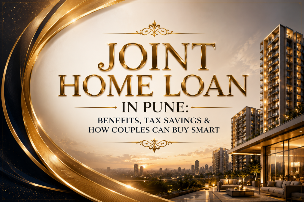Joint Home Loan in Pune: Benefits, Tax Savings & How Couples Can Buy Smart