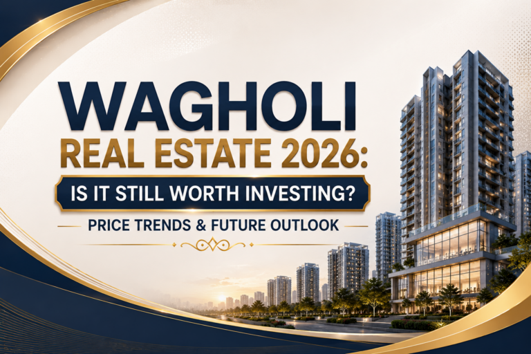 Wagholi Real Estate 2026: Is It Still Worth Investing? Price Trends & Future Outlook